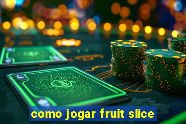 como jogar fruit slice