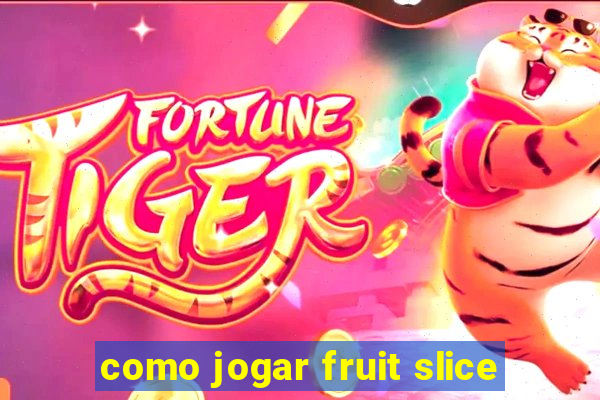 como jogar fruit slice