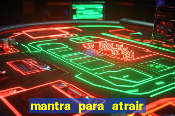 mantra para atrair dinheiro imediatamente