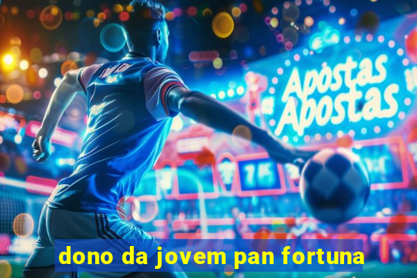 dono da jovem pan fortuna