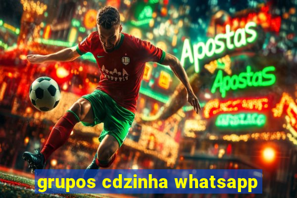 grupos cdzinha whatsapp