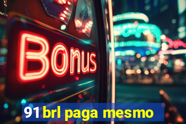 91 brl paga mesmo