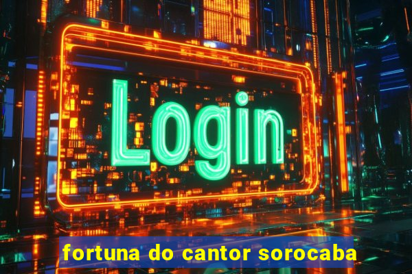 fortuna do cantor sorocaba