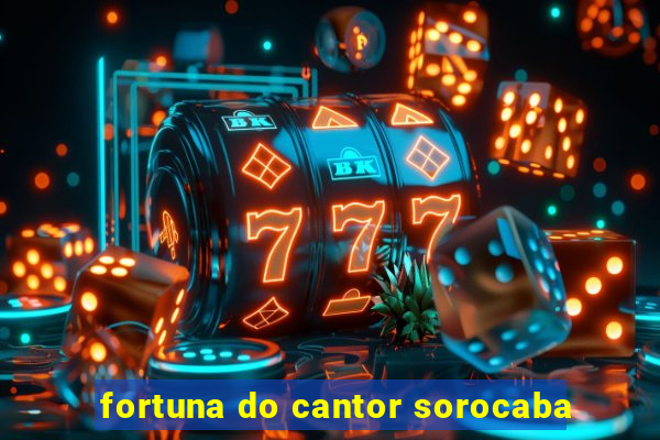 fortuna do cantor sorocaba