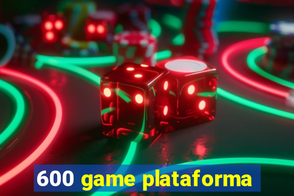 600 game plataforma