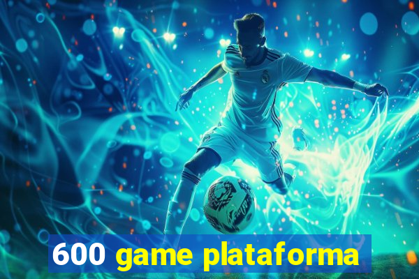 600 game plataforma