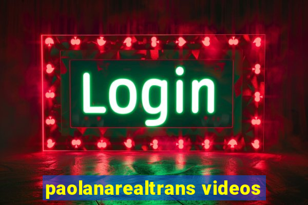 paolanarealtrans videos