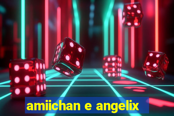 amiichan e angelix