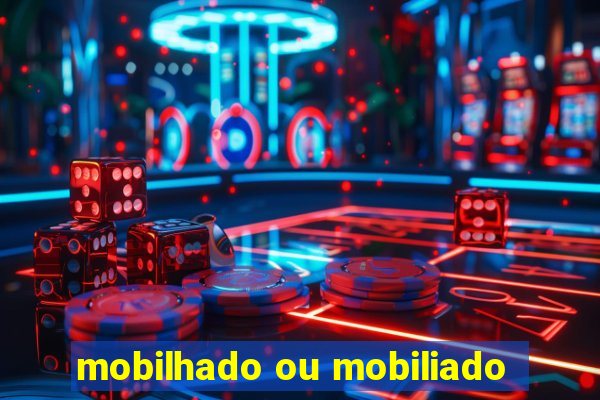 mobilhado ou mobiliado