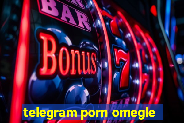 telegram porn omegle