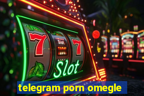 telegram porn omegle