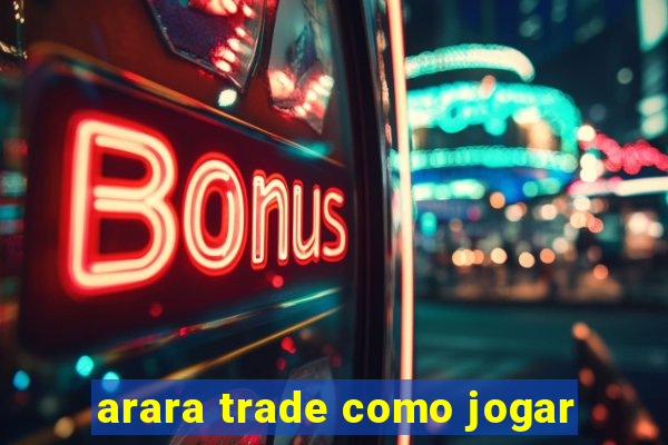 arara trade como jogar