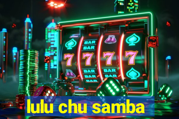 lulu chu samba