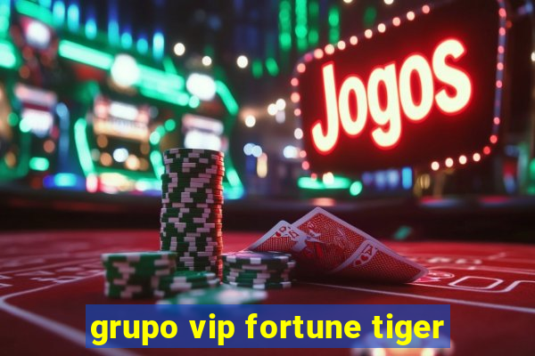 grupo vip fortune tiger