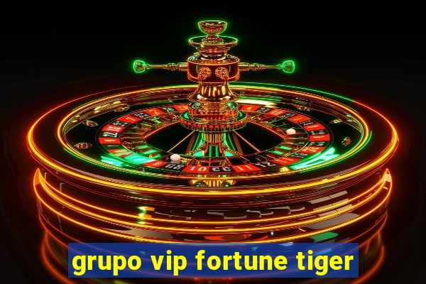 grupo vip fortune tiger