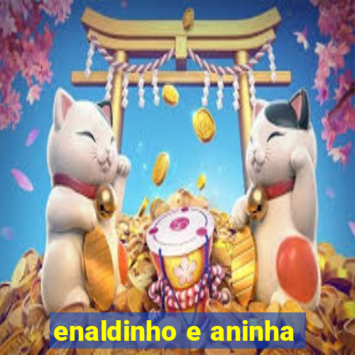 enaldinho e aninha