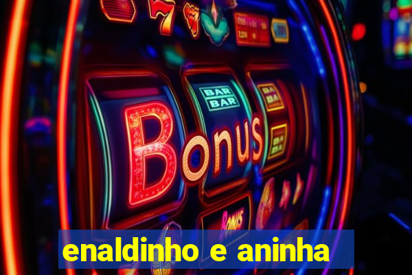 enaldinho e aninha