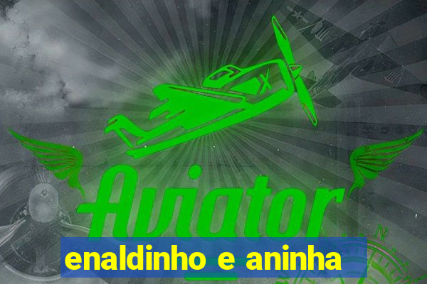 enaldinho e aninha