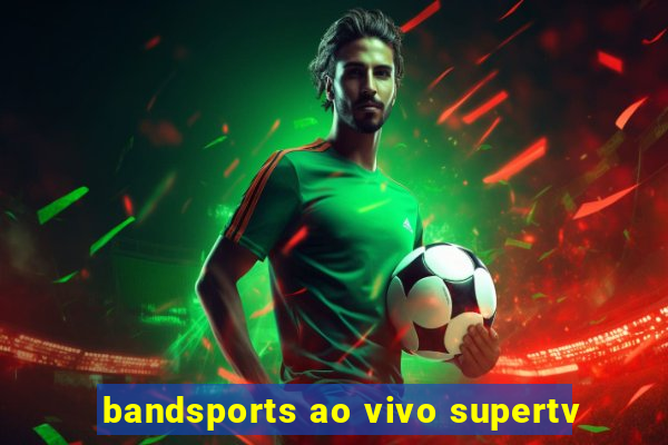 bandsports ao vivo supertv