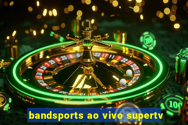 bandsports ao vivo supertv