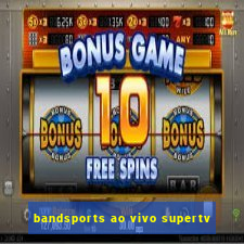 bandsports ao vivo supertv