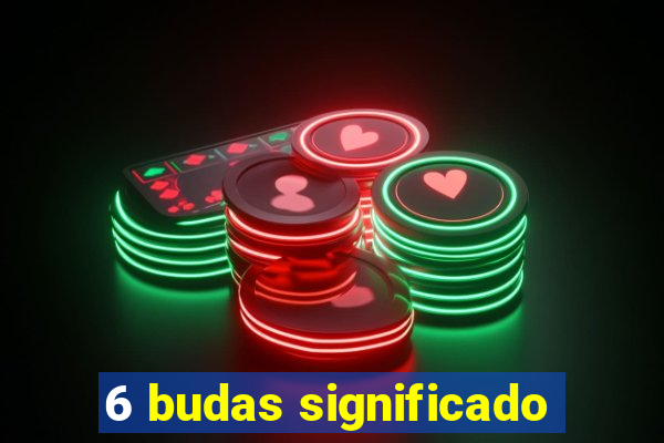 6 budas significado