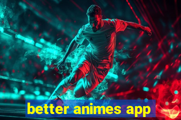 better animes app