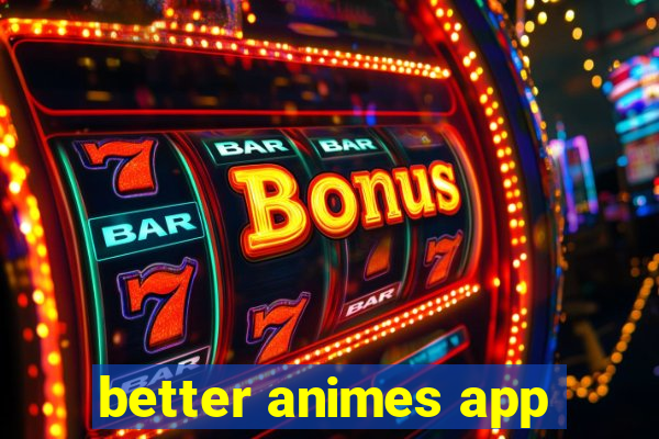 better animes app