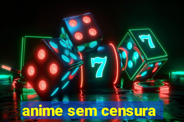 anime sem censura