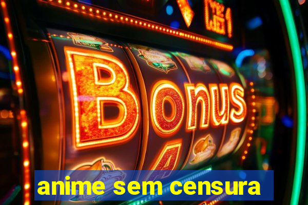 anime sem censura