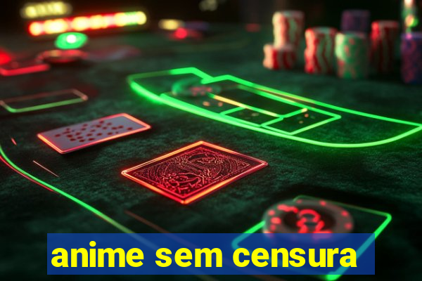 anime sem censura