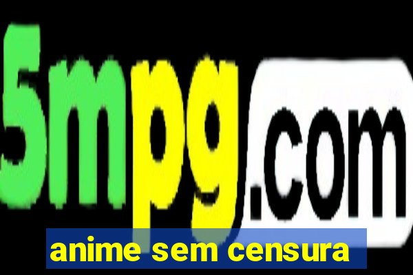 anime sem censura