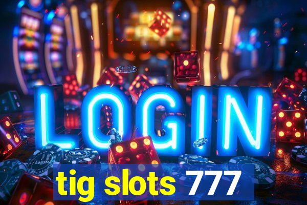 tig slots 777