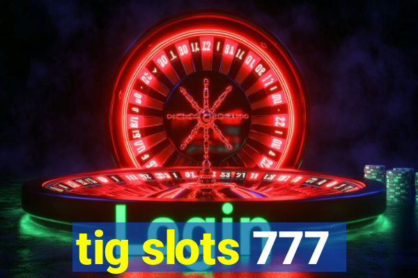 tig slots 777