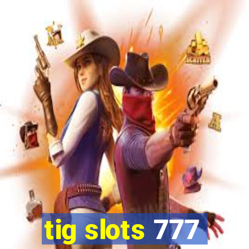 tig slots 777