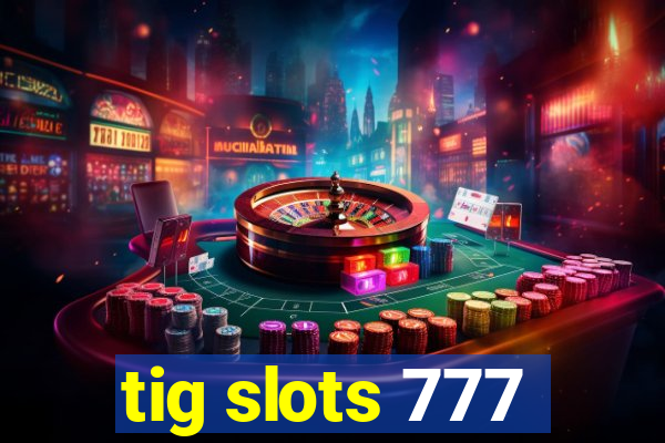 tig slots 777