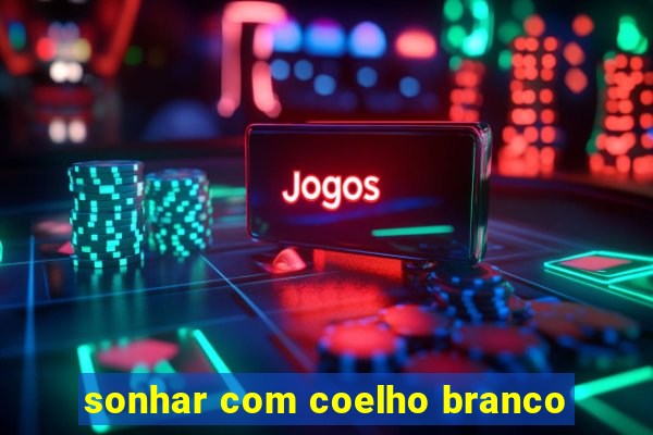 sonhar com coelho branco