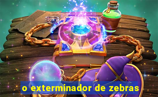 o exterminador de zebras