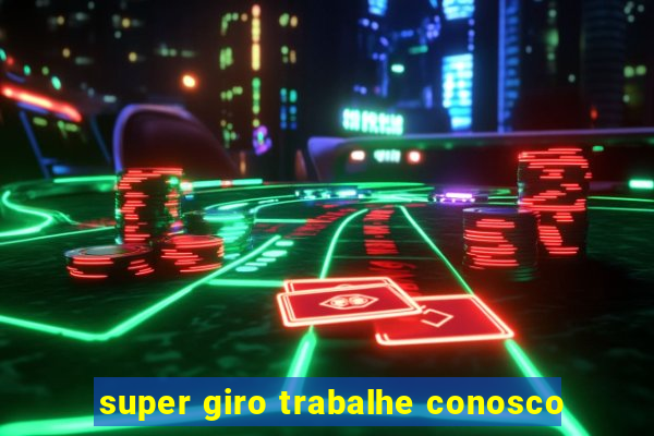 super giro trabalhe conosco