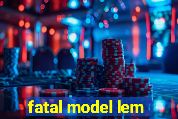 fatal model lem