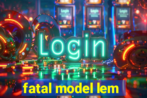 fatal model lem