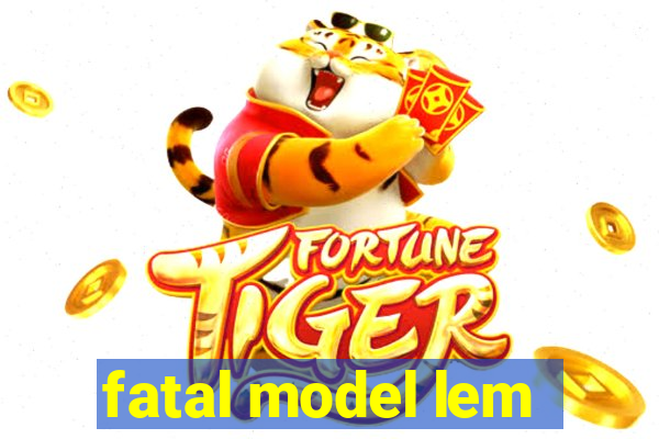 fatal model lem