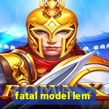 fatal model lem