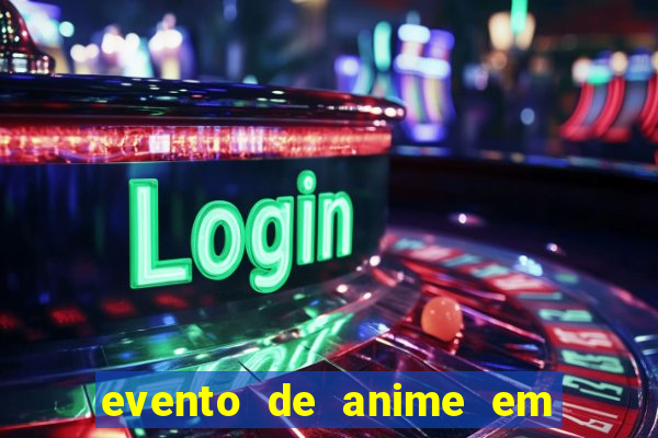 evento de anime em sp hoje