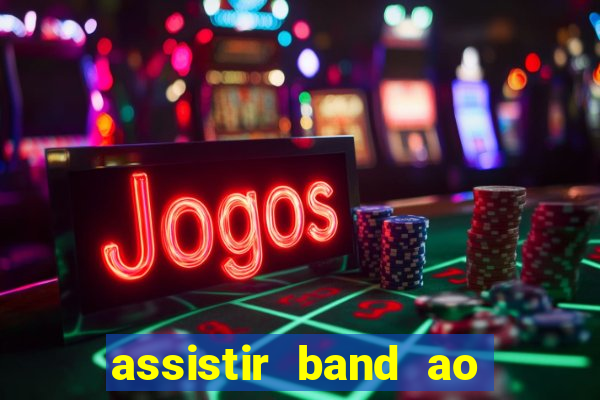 assistir band ao vivo multicanais