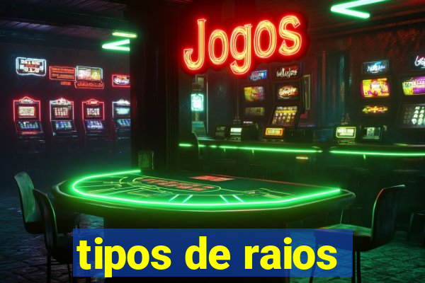 tipos de raios