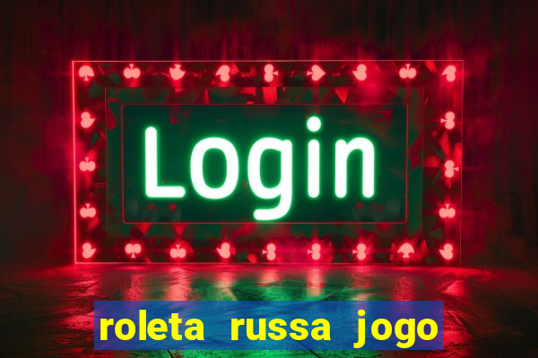 roleta russa jogo como funciona