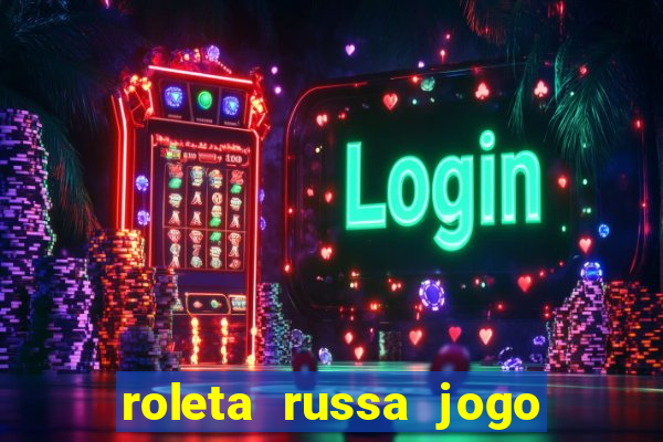 roleta russa jogo como funciona