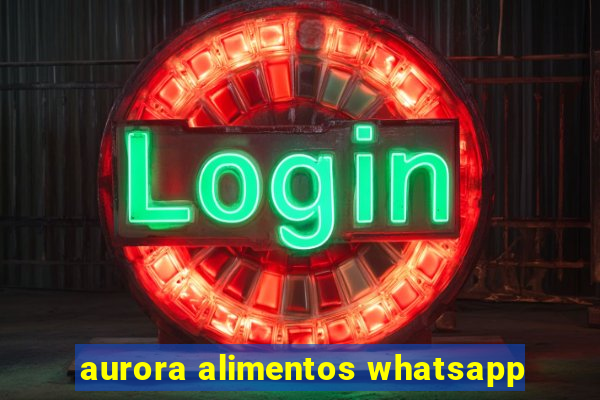 aurora alimentos whatsapp