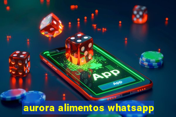 aurora alimentos whatsapp